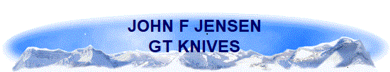 JOHN F JENSEN
GT KNIVES